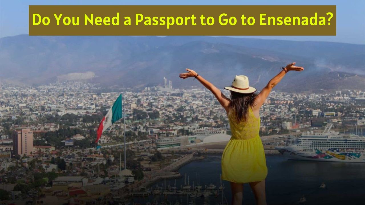 Do You Need A Passport To Go To Ensenada.jpg